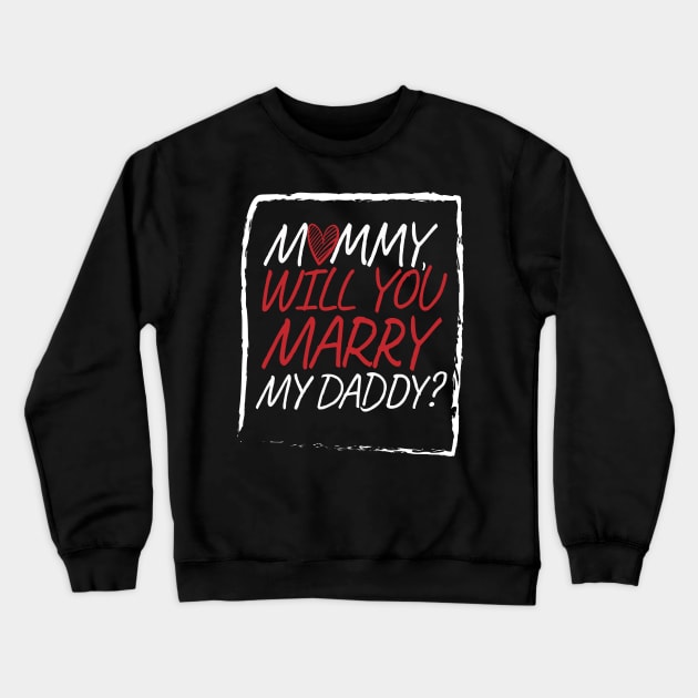 Mommy Will You Marry Daddy Marriage love Crewneck Sweatshirt by MooonTees